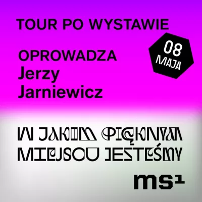 Grafika w dwóch kolorach: na fioletowym tle napis: Tour po wystawie Oprowadza Jerzy Jarniewicz, na białym tle: napis "W jakim pięknym miejscu jesteśmy" obok sata 8 maja i logo ms1