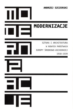 Modernizacje. Sztuka i architektura w nowych państwach Europy Środkowej i Wschodniej 1918 -1939
