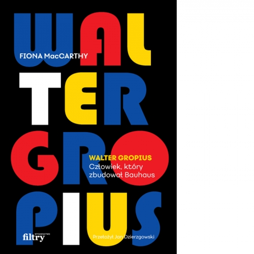 Walter Gropius. Człowiek, który zbudował Bauhaus