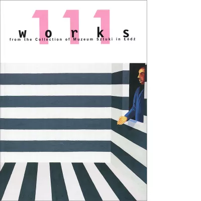 111 works from the Collection of Muzeum Sztuki in Łódź   