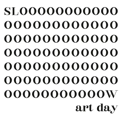 Typographic poster reading “SLOOOOO…OW art day,” with the letter “O” repeated in a rhythmic pattern to emphasize slowness and duration.