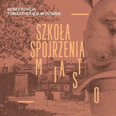 Plakat z napisami: KONFERENCJA TOWARZYSZĄCA WYSTAWIE oraz duży napis: SZKOŁA SPOJRZENIA MIASTO. Tło jest brązowe i ma kropkowaną teksturę.