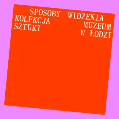 przekrzywiony w prawo czerwony prostokąt na tle różowego prostokąta. Na czerwonym prostokącie biały napis SPOSOBY WIDZENIA KOLEKCJA MUZEUM SZTUKI W ŁODZI 